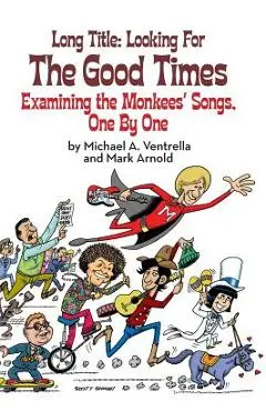 Long Title: Looking for the Good Times; Examining the Monkees' Songs, One by One (hardback) - Michael A. Ventrella