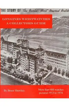 Longines Wristwatches A Collectors Guide - Bruce Shawkey