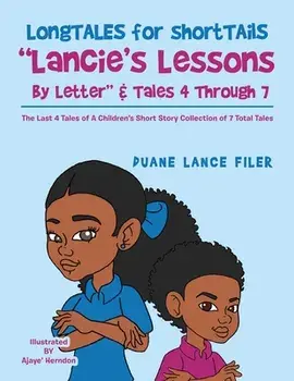 Longtales for Shorttails Lancie's Lessons by Letter & Tales 4 Through 7: The Last 4 Tales of a Children's Short Story Collection of 7 Total Tales/Duane Lance Filer