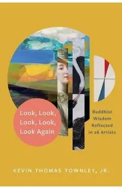 Look, Look, Look, Look, Look Again: Buddhist Wisdom Reflected in 26 Artists - Kevin Thomas Townley