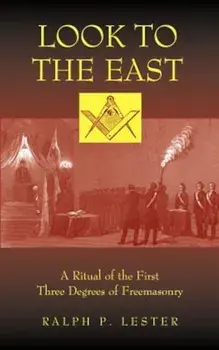Look to the East: A Ritual of the First Three Degrees of Freemasonry, Paperback/Ralph P. Lester