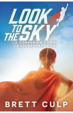 Look to the Sky: A Companion to the Documentary Film - Brett Culp