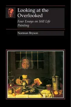 Looking At the Overlooked. Four Essays on Still Life Painting Pb, Paperback/Norman Bryson