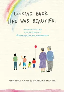Looking Back Life was Beautiful. A Celebration of Love from the Creators of Drawings For My Grandchildren, Hardback/Chan Jae Lee