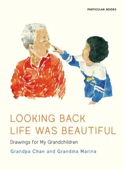 Looking Back Life Was Beautiful. Drawings for My Grandchildren, Hardback/Grandpa Chan