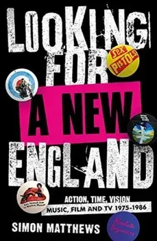 Looking For A New England. Action, Time, Vision: Music, Film and TV 1975 - 1986, Paperback/Simon Matthews