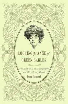Looking for Anne of Green Gables: The Story of L. M. Montgomery and Her Literary Classic, Paperback/Irene Gammel