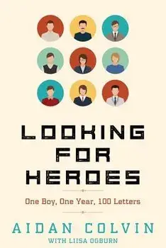 Looking for Heroes: One Boy, One Year, 100 Letters, Paperback/Aidan A. Colvin
