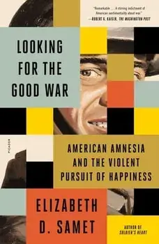 Looking for the Good War: American Amnesia and the Violent Pursuit of Happiness, Paperback/Elizabeth D. Samet