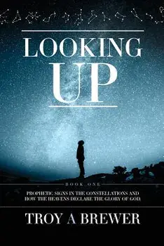 Looking Up: Prophetic Signs in the Constellations and How the Heavens Declare the Glory of God., Paperback/Troy A. Brewer