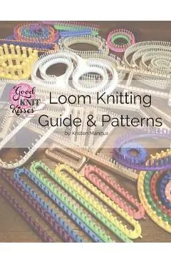 Loom Knitting Guide & Patterns: Perfect for Beginner to Advanced Loom Knitters - Kristen K. Mangus
