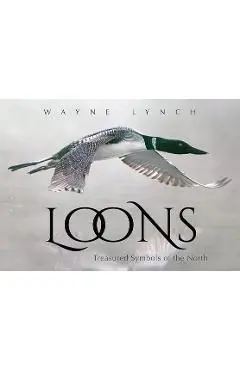 Loons: Treasured Symbols of the North - Wayne Lynch
