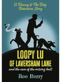 LOOPY LU of LAVERSHAM LANE. and the case of the missing ball - A Danny & The Dog Detectives Story, Paperback/Roo Berry