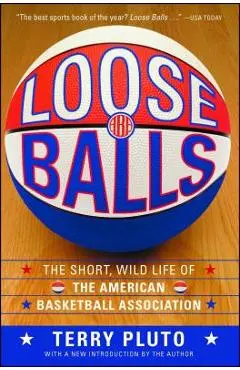 Loose Balls: The Short, Wild Life of the American Basketball Association - Terry Pluto