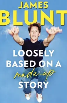 Loosely Based On A Made-Up Story. A Non-Memoir, Paperback/James Blunt