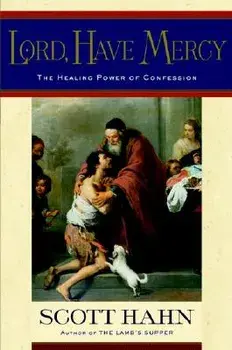Lord, Have Mercy: The Healing Power of Confession, Hardcover/Scott Hahn