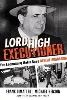 Lord High Executioner: The Legendary Mafia Boss Albert Anastasia, Paperback/Frank Dimatteo