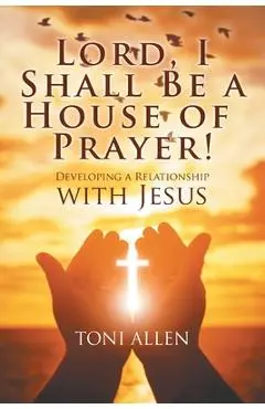 Lord, I Shall Be a House of Prayer! - Toni Allen