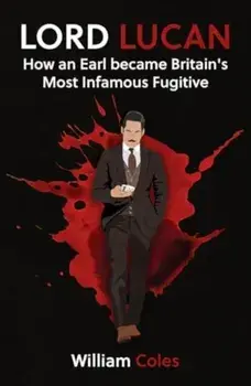 Lord Lucan. My Story: How An Earl Became Britain's Most Infamous Fugitive, Paperback/William Coles