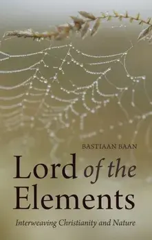 Lord of the Elements. Interweaving Christianity and Nature, Paperback/Bastiaan Baan