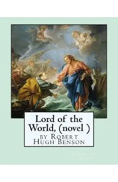 Lord of the World, by Robert Hugh Benson (novel ) - Robert Hugh Benson