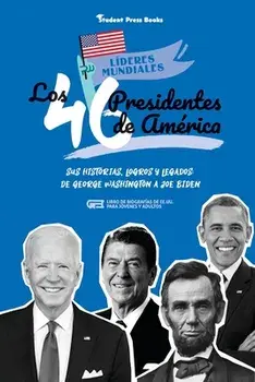 Los 46 presidentes de América: Sus historias, logros y legados: De George Washington a Joe Biden (Libro de biografías de EE.UU. para jóvenes y adulto/***