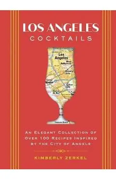 Los Angeles Cocktails: An Elegant Collection of Over 100 Recipes Inspired by the City of Angels - Joseph D. Solis