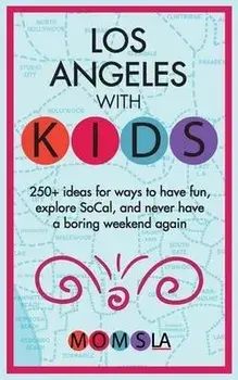 Los Angeles with Kids: 250+ Ideas for ways to have fun, explore SoCal, and never have a boring weekend again, Paperback/Momsla Media