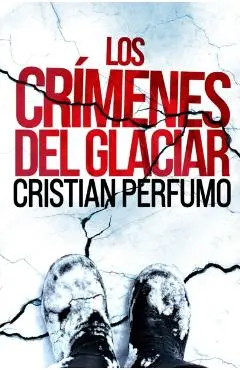Los cr�menes del glaciar - Cristian Perfumo
