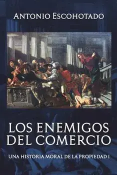 Los enemigos del comercio: Una historia moral de la propiedad Volumen 1, Paperback/Antonio Escohotado