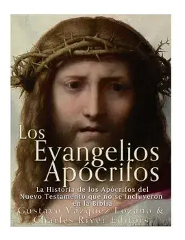 Los Evangelios Apócrifos: La Historia de Los Apócrifos del Nuevo Testamento Que No Se Incluyeron En La Biblia, Paperback/Charles River Editors