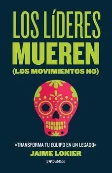 Los líderes mueren (los movimientos no): Transforma tu equipo en un legado, Paperback/Jaime Lokier