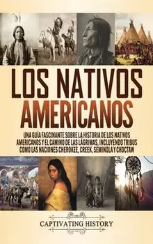Los Nativos Americanos: Una Guía Fascinante sobre la Historia de los Nativos Americanos y el Camino de las Lágrimas, Incluyendo Tribus como la/Captivating History