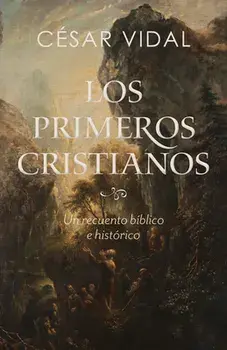 Los Primeros Cristianos: Un Recuento Bíblico E Histórico, Paperback/César Vidal