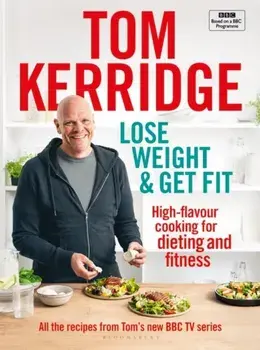 Lose Weight & Get Fit: All of the Recipes from Tom's BBC Cookery Series, Hardcover/Tom Kerridge