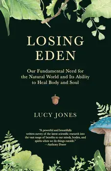 Losing Eden: Our Fundamental Need for the Natural World and Its Ability to Heal Body and Soul, Paperback/Lucy Jones