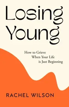 Losing Young. How to Grieve When Your Life is Just Beginning, Hardback/Rachel Wilson