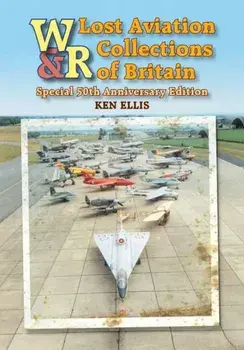Lost Aviation Collections of Britain. 50th ed., Hardback/Ken Ellis