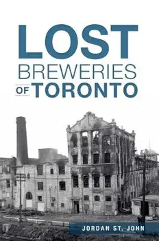Lost Breweries of Toronto, Paperback/Jordan St John
