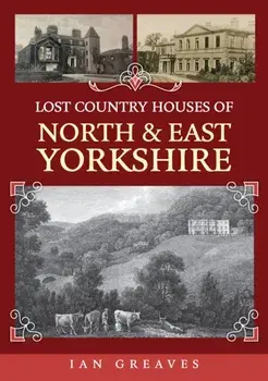 Lost Country Houses of North and East Yorkshire, Paperback/Ian Greaves
