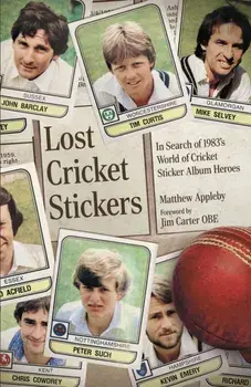 Lost Cricket Stickers. The Search for 1983's World of Cricket Sticker Album Heroes, Hardback/Matt Appleby