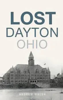 Lost Dayton, Ohio, Hardcover/Andrew Walsh