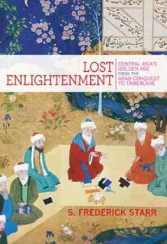 Lost Enlightenment: Central Asia's Golden Age from the Arab Conquest to Tamerlane, Paperback/S. Frederick Starr