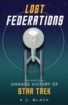 Lost Federations. The Unofficial Unmade History of Star Trek, Paperback/A. J. Black