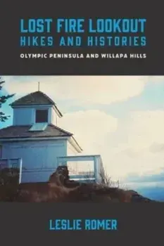 Lost Fire Lookout Hikes and Histories: Olympic Peninsula and Willapa Hills, Paperback/Leslie Romer