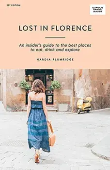 Lost in Florence: An Insider's Guide to the Best Places to Eat, Drink and Explore, Paperback/Nardia Plumridge