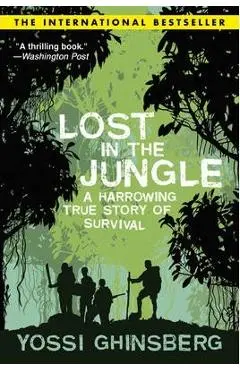 Lost in the Jungle: A Harrowing True Story of Adventure and Survival - Yossi Ghinsberg