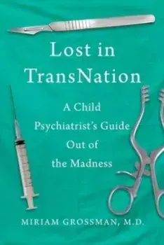 Lost in Trans Nation. A Child Psychiatrist's Guide Out of the Madness, Hardback/Miriam Grossman
