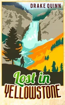 Lost in Yellowstone: The Extraordinary True Adventure Story of Truman Everts and his Courage, Endurance and Survival in the Wilderness, Paperback/Drake Quinn