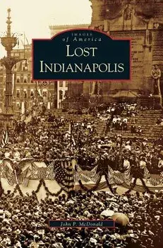 Lost Indianapolis, Hardcover/J. McDonald